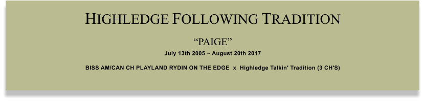 HIGHLEDGE FOLLOWING TRADITION  �PAIGE�  July 13th 2005 ~ August 20th 2017 BISS AM/CAN CH PLAYLAND RYDIN ON THE EDGE  x  Highledge Talkin' Tradition (3 CH'S)